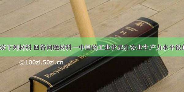 （32分）阅读下列材料 回答问题材料一中国的工业化是在农业生产力水平很低的状况下启