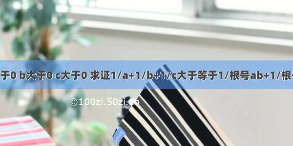 已知a大于0 b大于0 c大于0 求证1/a+1/b+1/c大于等于1/根号ab+1/根号bc+1/