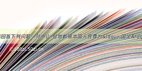 （15分）阅读材料回答下列问题。孙中山 甘地都被本国人民尊为“国父” 都为民族独立