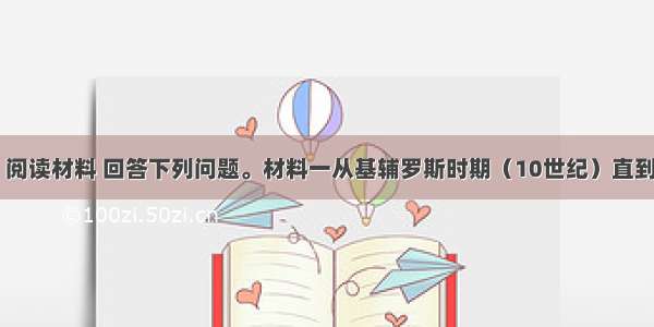 （15分）阅读材料 回答下列问题。材料一从基辅罗斯时期（10世纪）直到20世纪代 