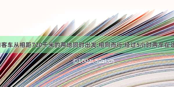 1）货车和客车从相距720千米的两地同时出发 相向而行 经过5小时两车在途中相遇 已