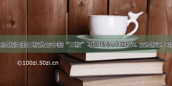 美国1787年宪法规定的三权分立中的“三权”不包括A. 行政权B. 立法权C. 司法权D. 外交权