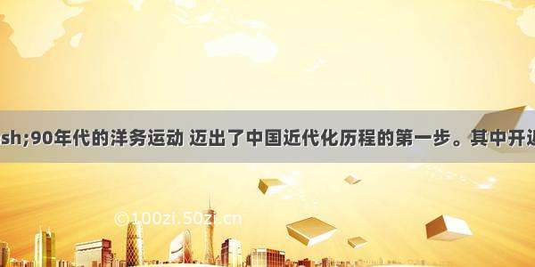 19世纪60—90年代的洋务运动 迈出了中国近代化历程的第一步。其中开近代教育先河的一