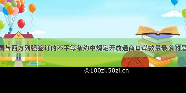 下列近代中国与西方列强签订的不平等条约中规定开放通商口岸数量最多的是：A. 《南京