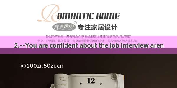 2.--You are confident about the job interview aren