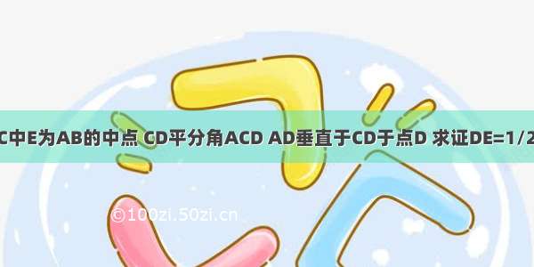 三角形ABC中E为AB的中点 CD平分角ACD AD垂直于CD于点D 求证DE=1/2（BC-AC）