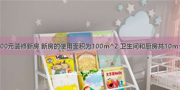 小华家计划用4000元装修新房 新房的使用面积为100m^2 卫生间和厨房共10m^2 卫生间和厨房