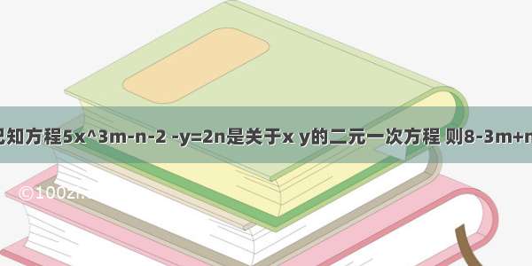 已知方程5x^3m-n-2 -y=2n是关于x y的二元一次方程 则8-3m+n=