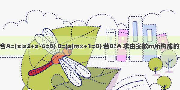 已知集合A={x|x2+x-6=0} B={x|mx+1=0} 若B?A 求由实数m所构成的集合M．