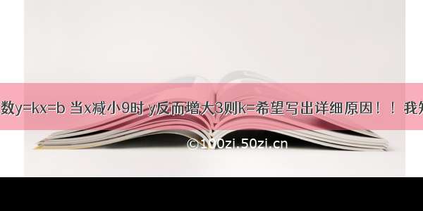 已知一次函数y=kx=b 当x减小9时 y反而增大3则k=希望写出详细原因！！我知道y=kx+b