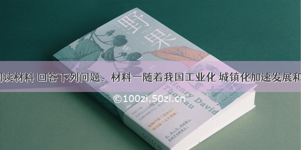 （22分）阅读材料 回答下列问题。材料一随着我国工业化 城镇化加速发展和经济全球化