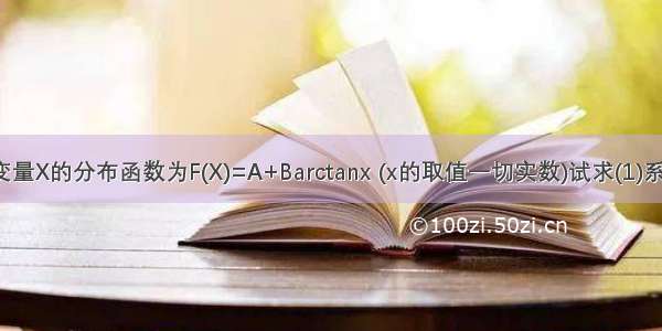 设随机变量X的分布函数为F(X)=A+Barctanx (x的取值一切实数)试求(1)系数A B(2