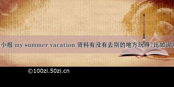 英语小报 my summer vacation 资料有没有去别的地方玩得?比如说常州?