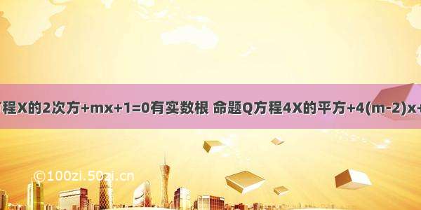 已知命题P方程X的2次方+mx+1=0有实数根 命题Q方程4X的平方+4(m-2)x+m+1=0无实