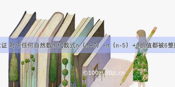 求证 对于任何自然数n 代数式n（n+7）-n（n-5）+6的值都被6整除.