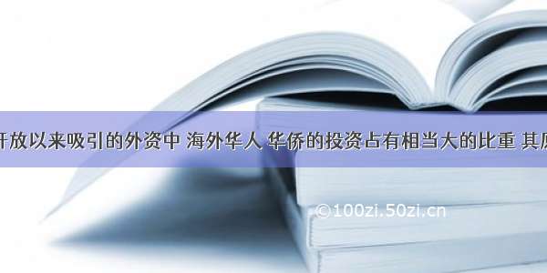 我国改革开放以来吸引的外资中 海外华人 华侨的投资占有相当大的比重 其原因主要是