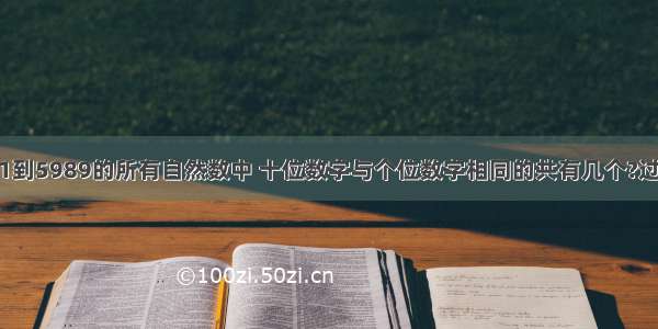 从1991到5989的所有自然数中 十位数字与个位数字相同的共有几个?过程详细