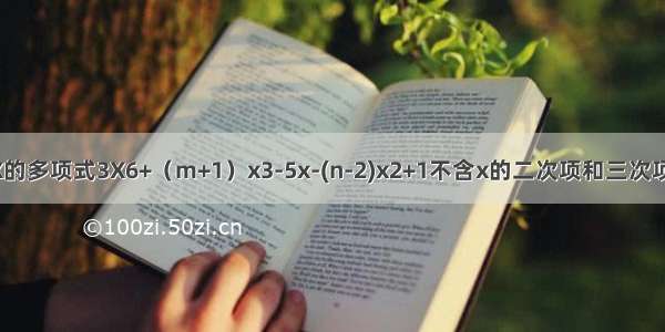 已知关于X的多项式3X6+（m+1）x3-5x-(n-2)x2+1不含x的二次项和三次项 求（mn）