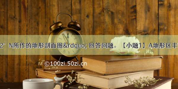 读“我国沿32°N所作的地形剖面图” 回答问题。【小题1】A地形区丰富的新能源是【小