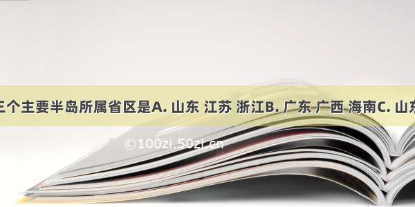 我国三个主要半岛所属省区是A. 山东 江苏 浙江B. 广东 广西 海南C. 山东 上海