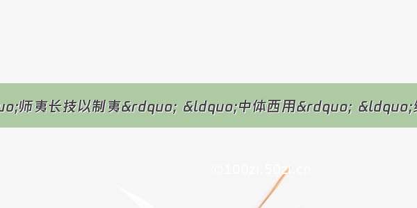 中国近代思想主要经历了“师夷长技以制夷” “中体西用” “维新变法 君主立宪” 