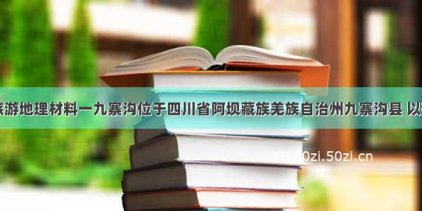 （10分）旅游地理材料一九寨沟位于四川省阿坝藏族羌族自治州九寨沟县 以有9个藏族村