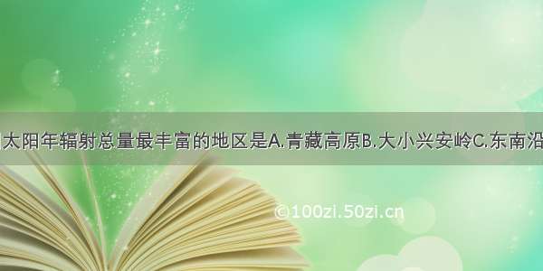 单选题我国太阳年辐射总量最丰富的地区是A.青藏高原B.大小兴安岭C.东南沿海D.四川盆