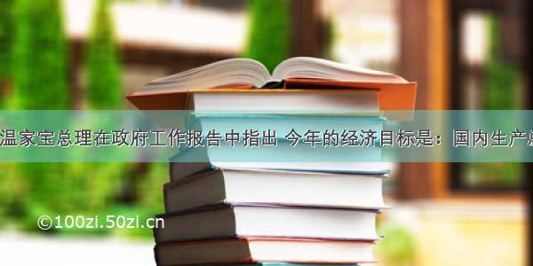 3月5日 温家宝总理在政府工作报告中指出 今年的经济目标是：国内生产总值增长