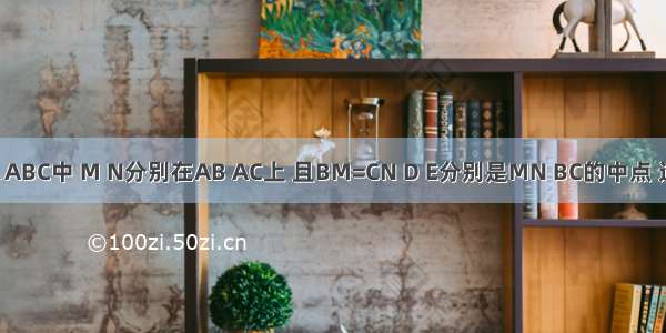 【在△ABC中 M N分别在AB AC上 且BM=CN D E分别是MN BC的中点 过A作A】