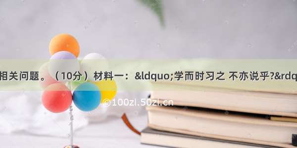 阅读下列材料 回答相关问题。（10分）材料一：“学而时习之 不亦说乎?” “知之为