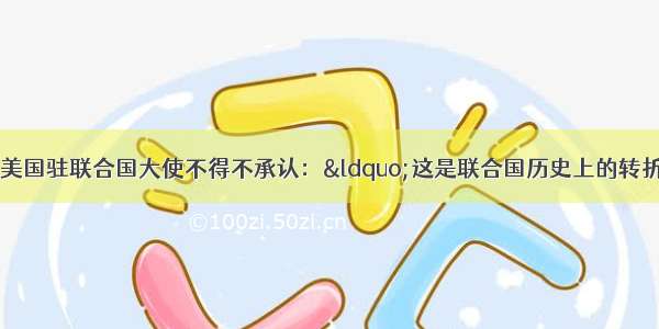 20世纪70年代 美国驻联合国大使不得不承认：&ldquo;这是联合国历史上的转折点 反西方集团