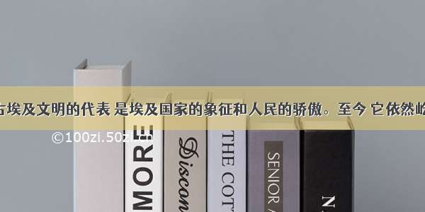 金字塔是古埃及文明的代表 是埃及国家的象征和人民的骄傲。至今 它依然屹立于A. 尼