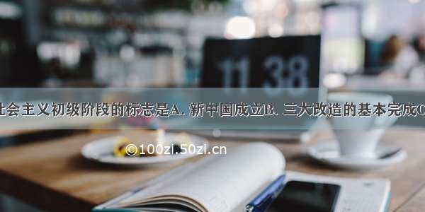 我国进入社会主义初级阶段的标志是A. 新中国成立B. 三大改造的基本完成C. 第一部社