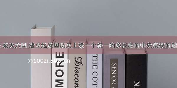 公元前2 秦灭六国 建立起我国历史上第一个统一的多民族的中央集权的封建国家。