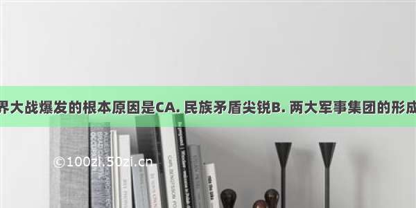 第一次世界大战爆发的根本原因是CA. 民族矛盾尖锐B. 两大军事集团的形成C. 帝国主