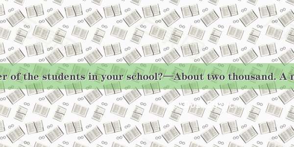 —What  the number of the students in your school?—About two thousand. A number of them fro