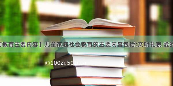 【爱的教育主要内容】儿童家庭社会教育的主要内容包括:文明礼貌 爱的教育...