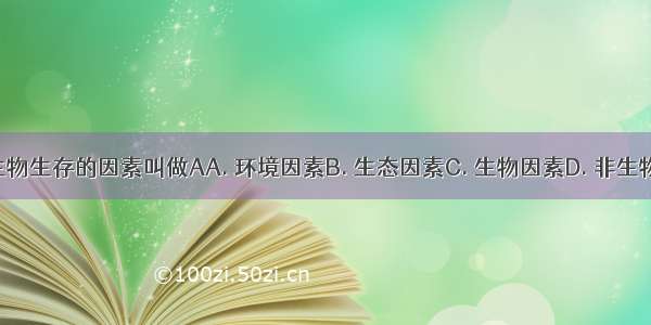 影响生物生存的因素叫做AA. 环境因素B. 生态因素C. 生物因素D. 非生物因素