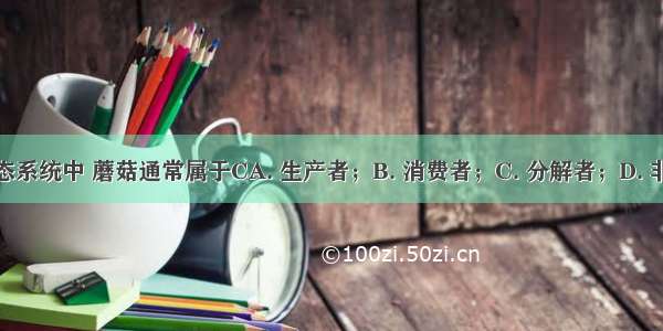 在一个生态系统中 蘑菇通常属于CA. 生产者；B. 消费者；C. 分解者；D. 非生物成分