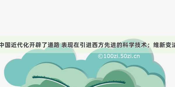 洋务运动为中国近代化开辟了道路 表现在引进西方先进的科学技术；维新变法运动推动了