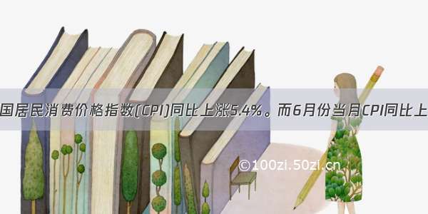 上半年我国居民消费价格指数(CPI)同比上涨5.4%。而6月份当月CPI同比上涨6.4% 