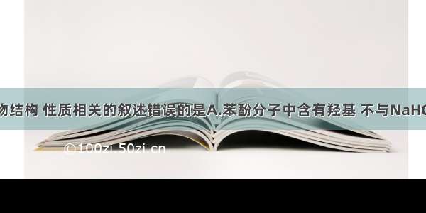 下列与有机物结构 性质相关的叙述错误的是A.苯酚分子中含有羟基 不与NaHCO3溶液反应