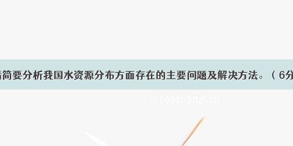 请简要分析我国水资源分布方面存在的主要问题及解决方法。（6分）