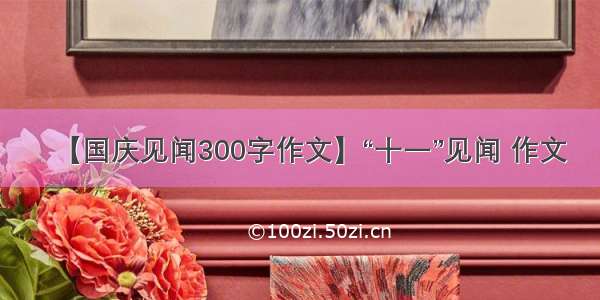 【国庆见闻300字作文】“十一”见闻 作文