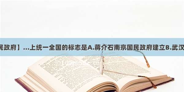 【武汉国民政府】...上统一全国的标志是A.蒋介石南京国民政府建立B.武汉国民政府...