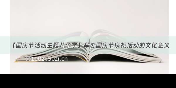 【国庆节活动主题八个字】举办国庆节庆祝活动的文化意义