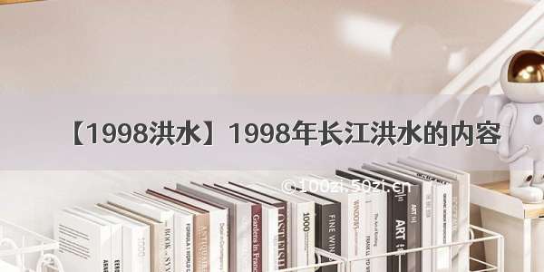 【1998洪水】1998年长江洪水的内容