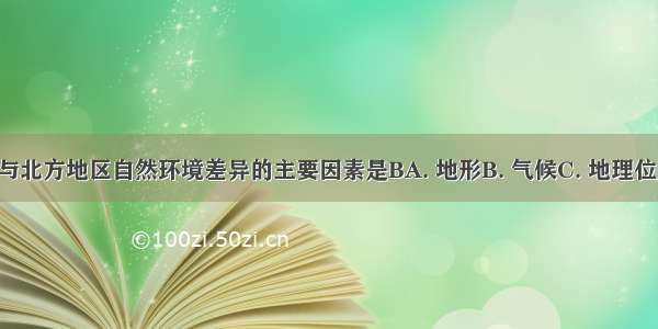 形成南方地区与北方地区自然环境差异的主要因素是BA. 地形B. 气候C. 地理位置D. 太阳辐射