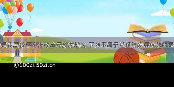 珠江三角洲是我国较早实行改革开放的地区 下列不属于其经济发展优势的是DA. 毗邻港