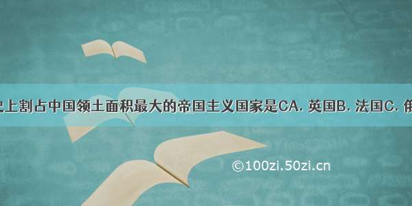 中国近代史上割占中国领土面积最大的帝国主义国家是CA. 英国B. 法国C. 俄国D. 美国